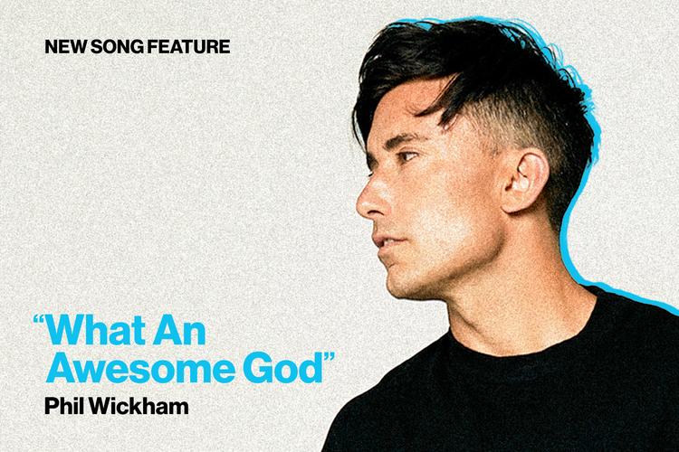 New Song Feature What An Awesome God by Phil Wickham