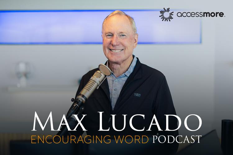 Listen to the Max Lucado Encouraging Word podcast on AccessMore