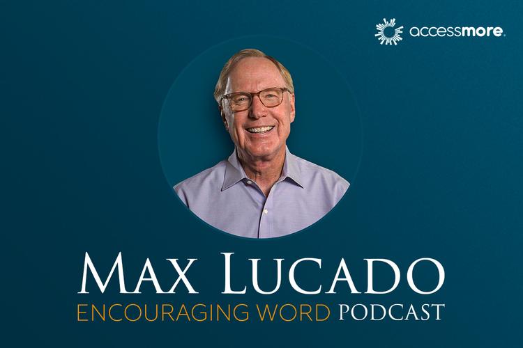 Listen to the Encouraging Word podcast with Max Lucado on AccessMore