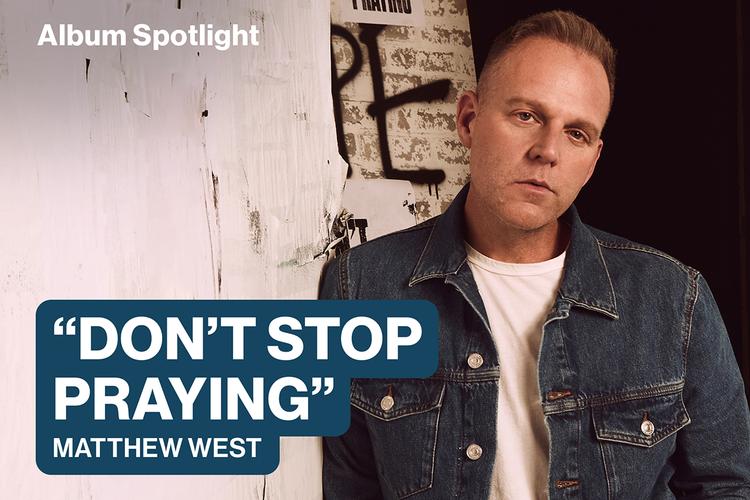 Album Spotlight: "Don't Stop Praying" Matthew West