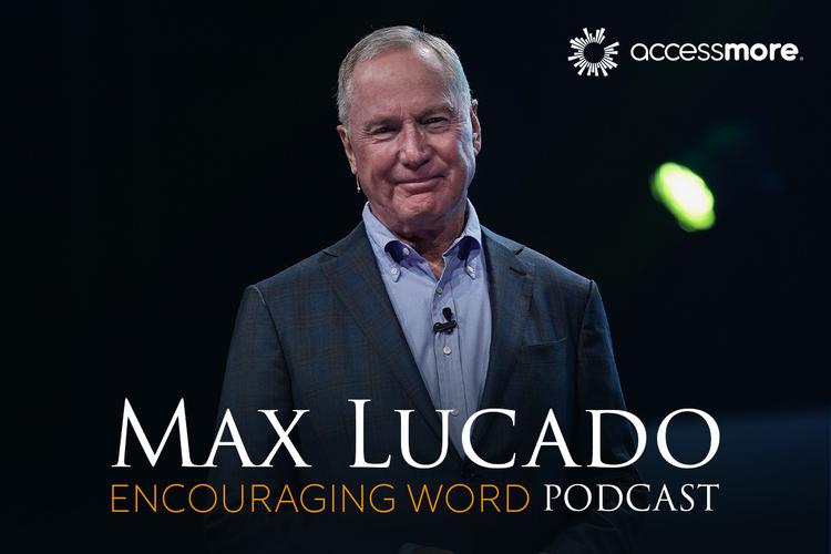 Max Lucado Encouraging Word Podcast