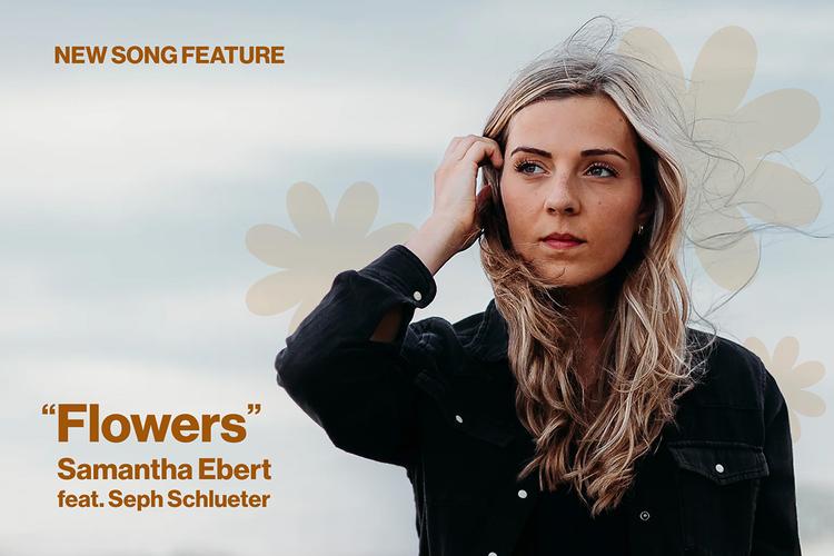 New Song Feature Flowers by Samantha Ebert featuring Seph Schlueter